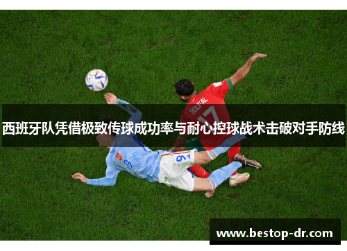 西班牙队凭借极致传球成功率与耐心控球战术击破对手防线