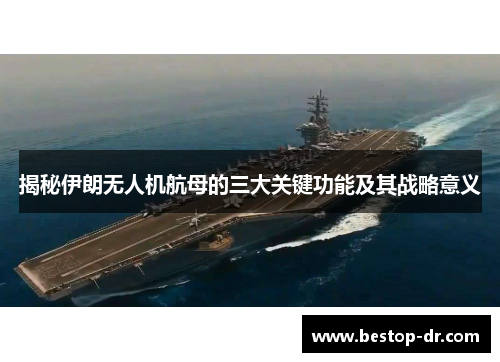 揭秘伊朗无人机航母的三大关键功能及其战略意义