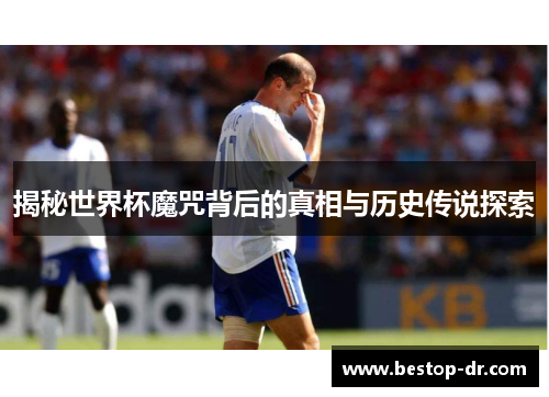 揭秘世界杯魔咒背后的真相与历史传说探索