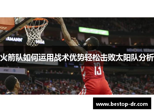 火箭队如何运用战术优势轻松击败太阳队分析