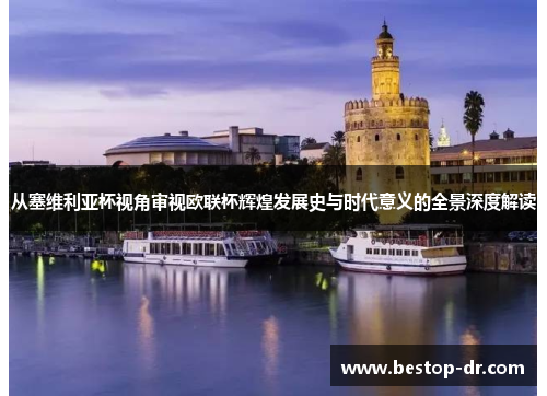 从塞维利亚杯视角审视欧联杯辉煌发展史与时代意义的全景深度解读 从塞维利亚杯视角审视欧联杯辉煌发展史与时代意义的全景深度解读