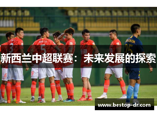 新西兰中超联赛：未来发展的探索